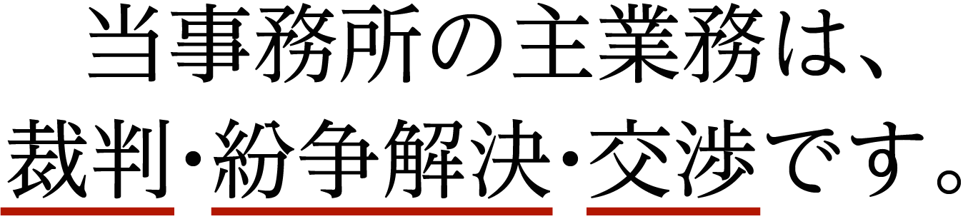 当事務所の主業務は、
裁判・紛争解決・交渉です。