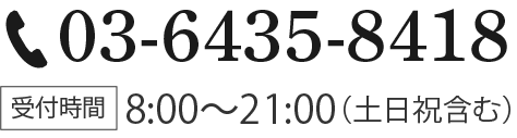 03-6435-8418 受付時間8:00〜21:00（土日祝含む）